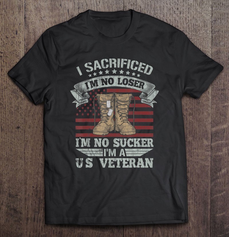 Veterans Are Not Suckers Or Losers I Sacrificed Perfect Shirt Gift Man Black Size Up To 5xl