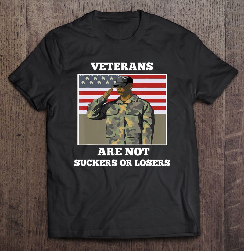 Veterans Are Not Suckers Or Losers Support Shirt Gift Man Black Size Up To 5xl