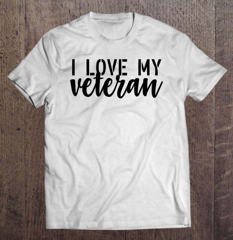 Veterans Day Shirt I Love My Veteran Shirt Gift Man Black Size Up To 5xl