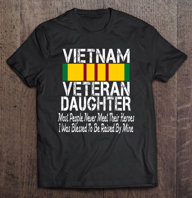 Vietnam Veteran Daughter Raised By My Hero Military Service Shirt Gift Man Black Size Up To 5xl
