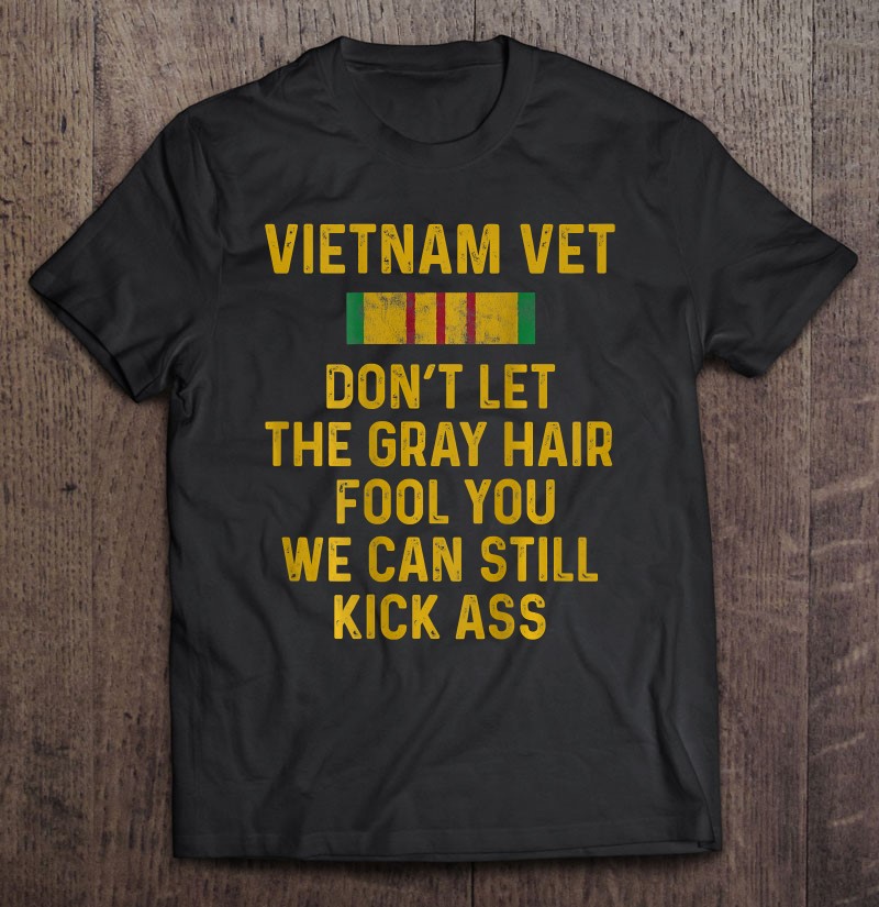 Vietnam Veteran Dont Let Gray Hair Fool You Shirt Men Gift Shirt Gift Man Black Size Up To 5xl