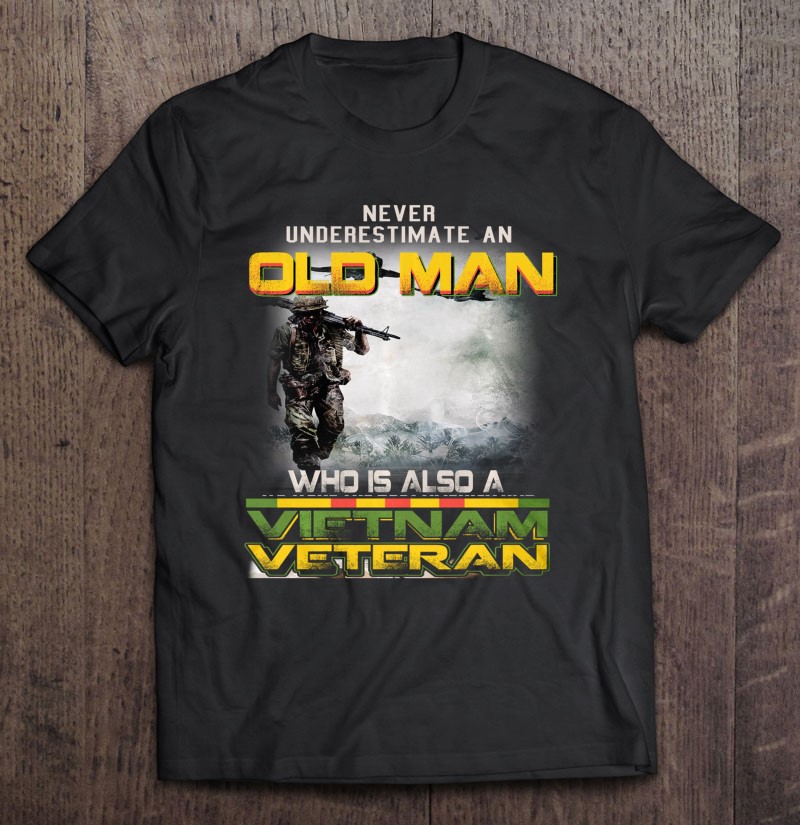 Vietnam Veteran Old Man Vietnam War Shirt Gift Man Black Size Up To 5xl