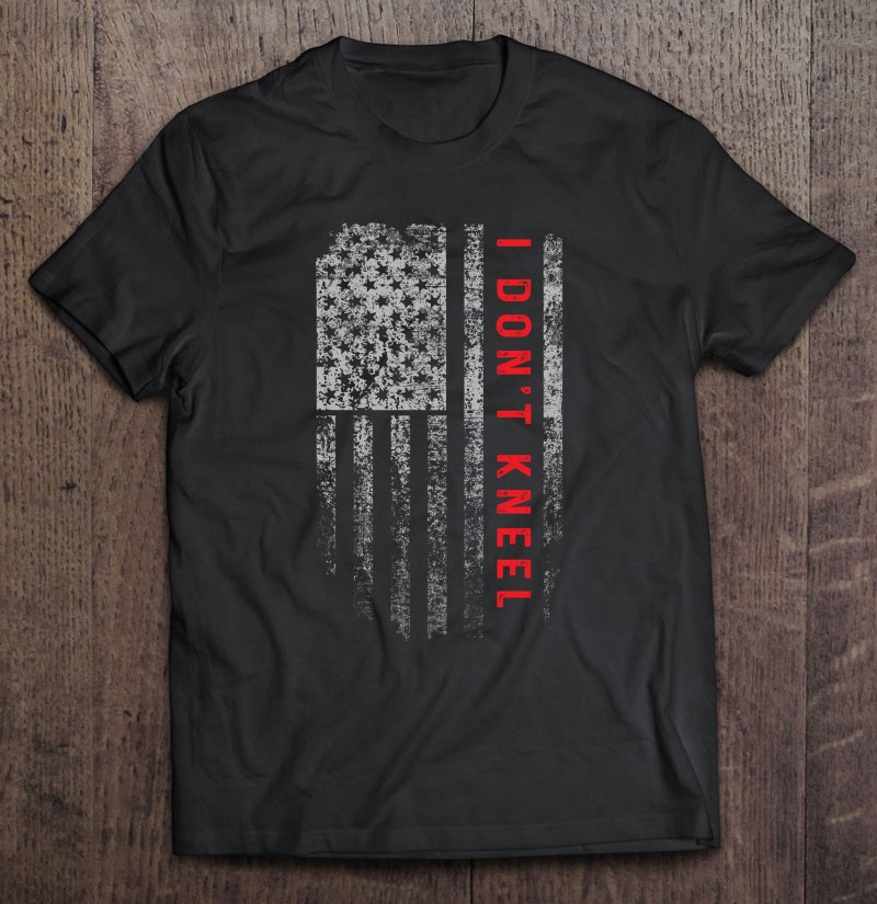 Vintage I Dont Kneel Usa Flag Patriotic Veteran Gift Shirt Gift Man Black Size Up To 5xl