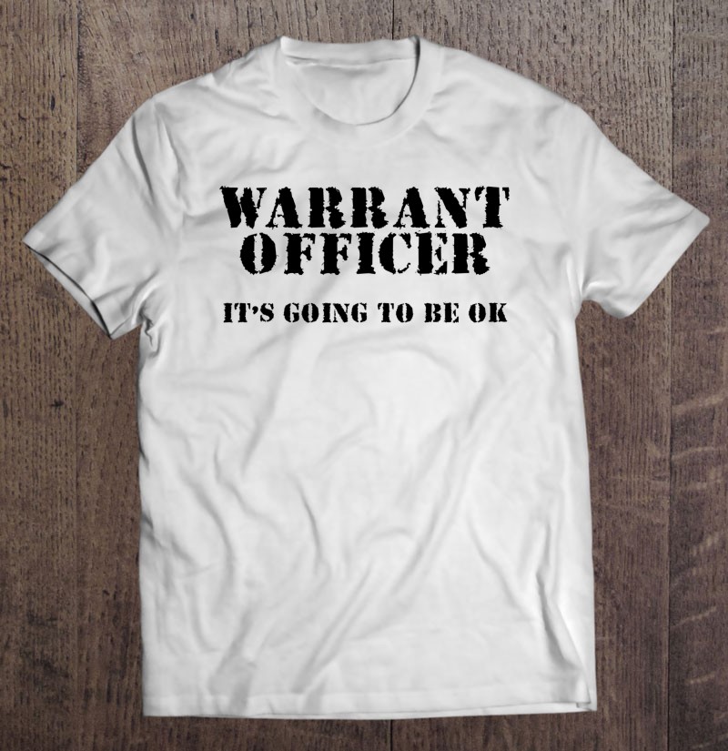 Warrant Officer Its Going To Be Ok Funny Shirt Gift Man Black Size Up To 5xl