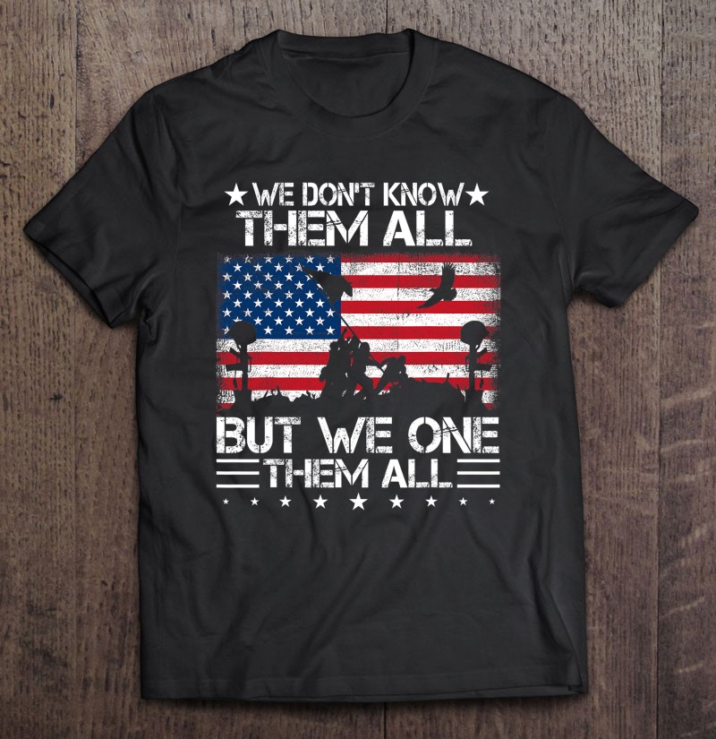 We Dont Know Them All But We One Them All Veterans Day Flag Shirt Gift Man Black Size Up To 5xl