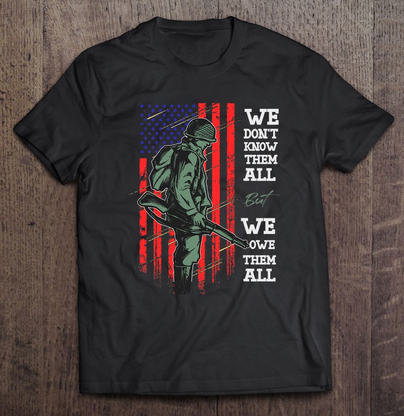 We Dont Know Them All But We Owe Them All Us Veterans Shirt Gift Man Black Size Up To 5xl