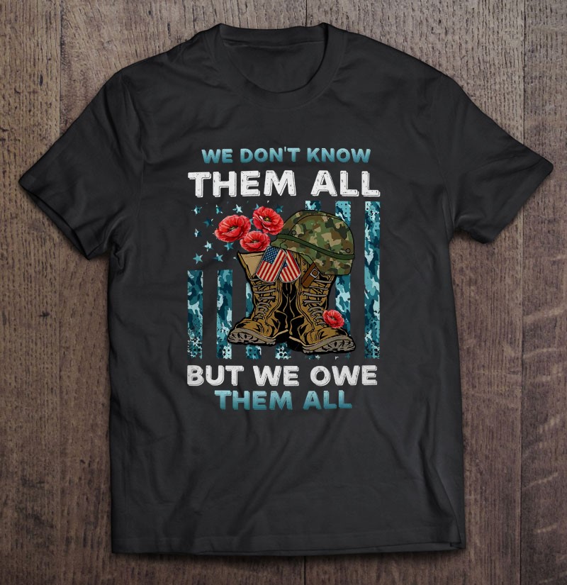 We Dont Know Them All But We Owe Them All Veteran Day Shirt Gift Man Black Size Up To 5xl
