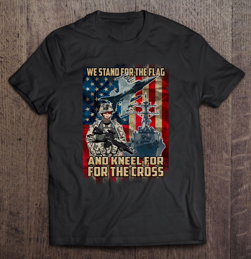 We Stand For The Flag And Kneel For The Cross Armed Forces Pullover Shirt Gift Man Black Size Up To 5xl