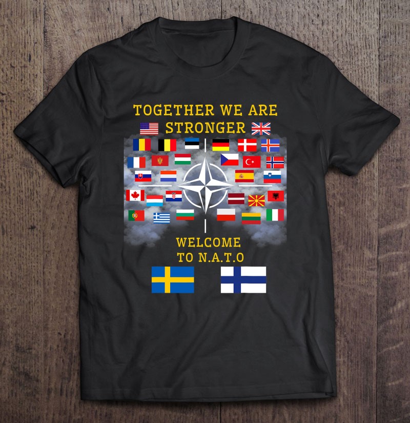 Welcome Sweden And Finland In Nato Together We Are Stronger Shirt Gift Man Black Size Up To 5xl