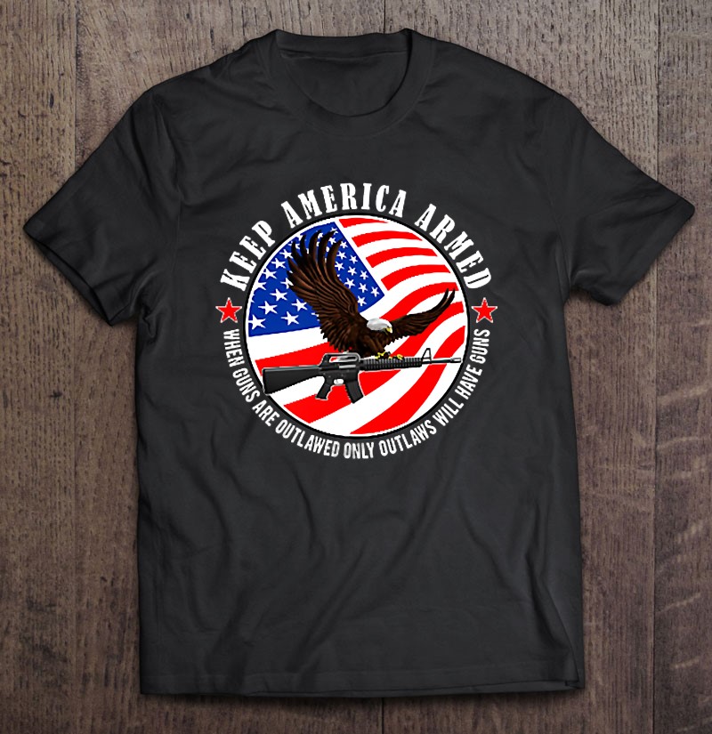 When Guns Are Outlawed Only Outlaws Will Have Guns Shirt Gift Man Black Size Up To 5xl