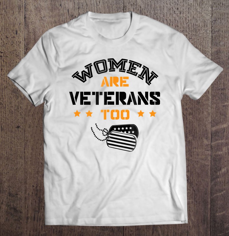Women Are Veterans Too Female Veteran Shirt Gift Man Black Size Up To 5xl
