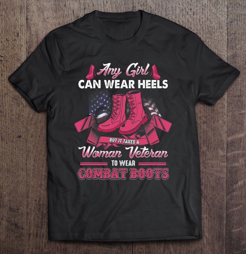 Women Veteran Takes A Women Veteran To Wear Combat Boots Shirt Gift Man Black Size Up To 5xl