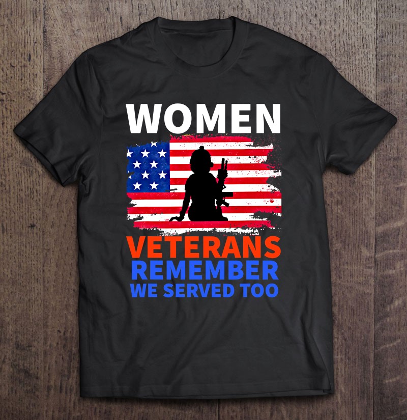 Women Veterans Remember We Served Too Girl Mom Wife Veteran Shirt Gift Man Black Size Up To 5xl