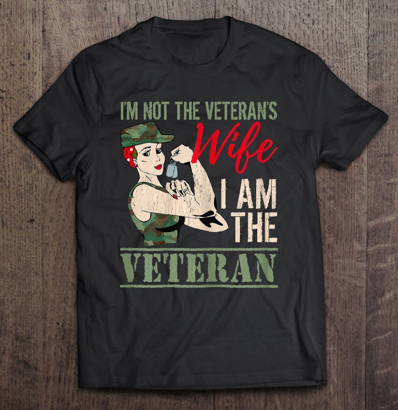 Womens I Am The Veteran And Veterans Wife Veterans Gift Shirt Gift Man Black Size Up To 5xl