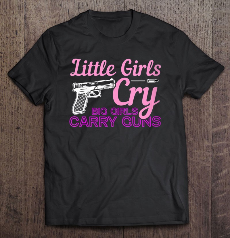 Womens Little Girls Cry Big Girls Carry Guns Pro Gun 2nd Amendment V-neck Shirt Gift Man Black Size Up To 5xl