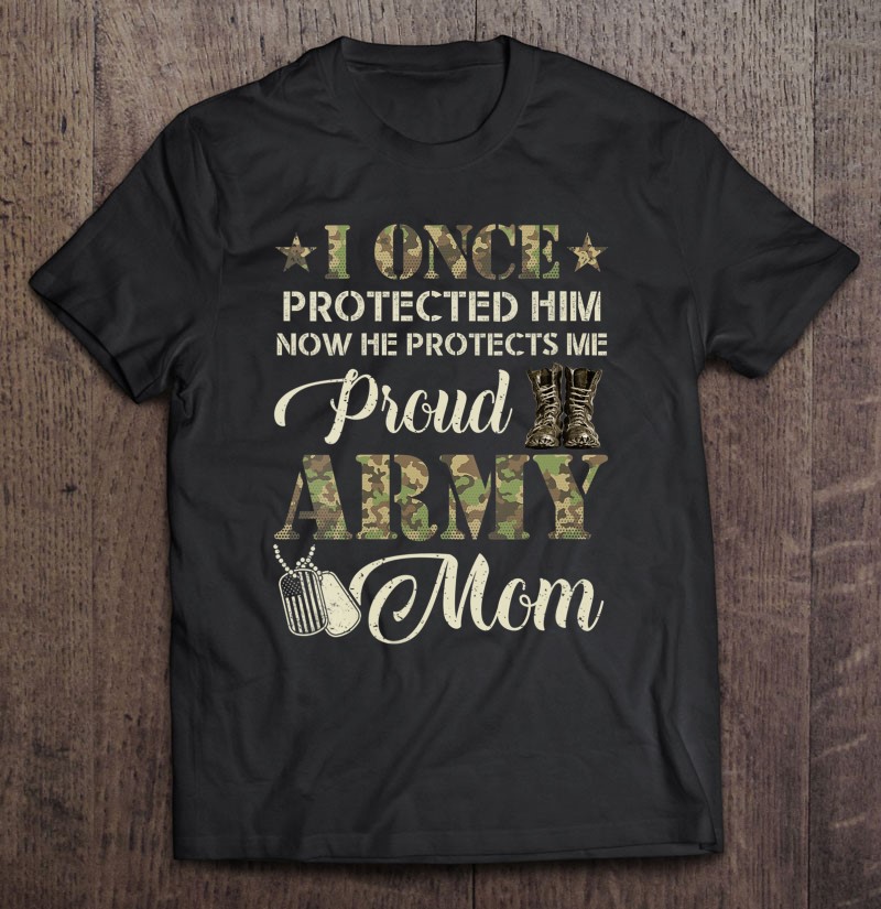 Womens Proud Army Mom I Once Protected Him Now He Protects Me Shirt Gift Man Black Size Up To 5xl