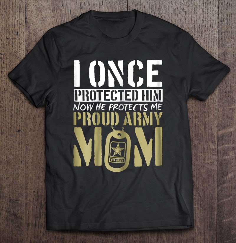 Womens Proud Army Mom Shirt Gift I Once Protected Him Shirt Gift Man Black Size Up To 5xl