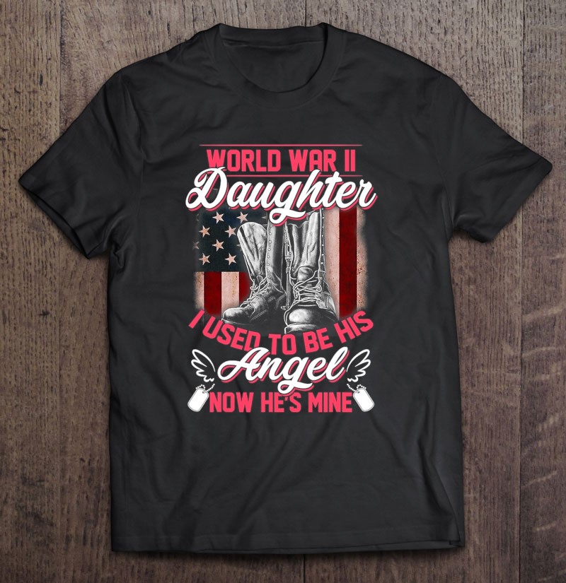 World War Ii Daughter I Used To Be His Angel Now Hes Mine Shirt Gift Man Black Size Up To 5xl