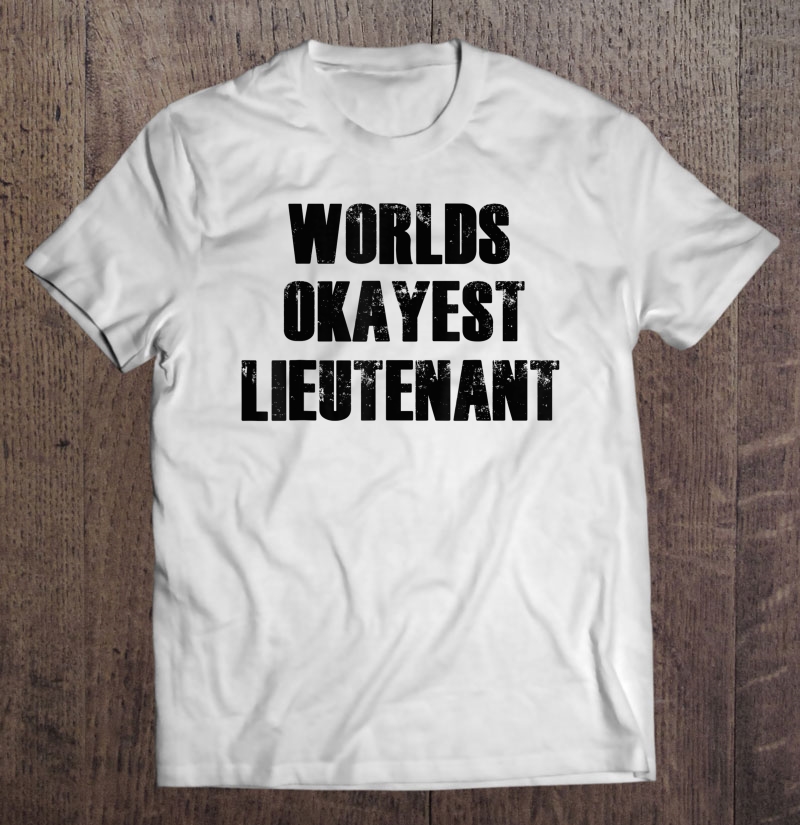 Worlds Okayest Lieutenant Funny Military Shirt Gift Man Black Size Up To 5xl