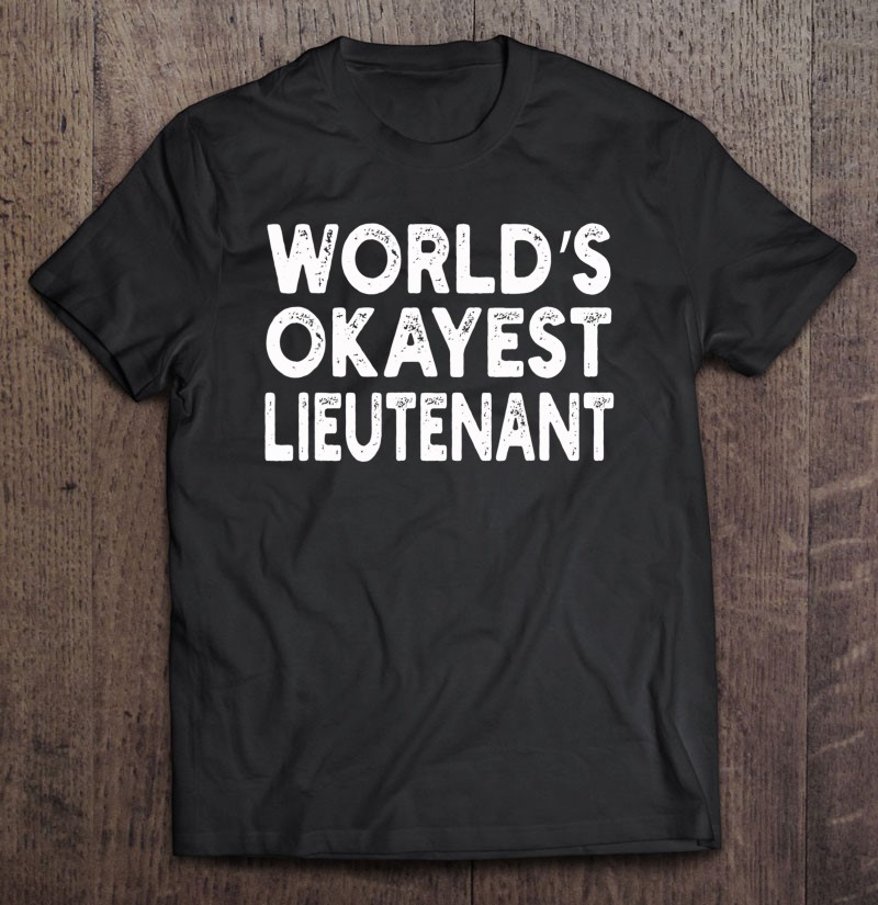 Worlds Okayest Lieutenant Lieutenant Tee Shirt Gift Man Black Size Up To 5xl