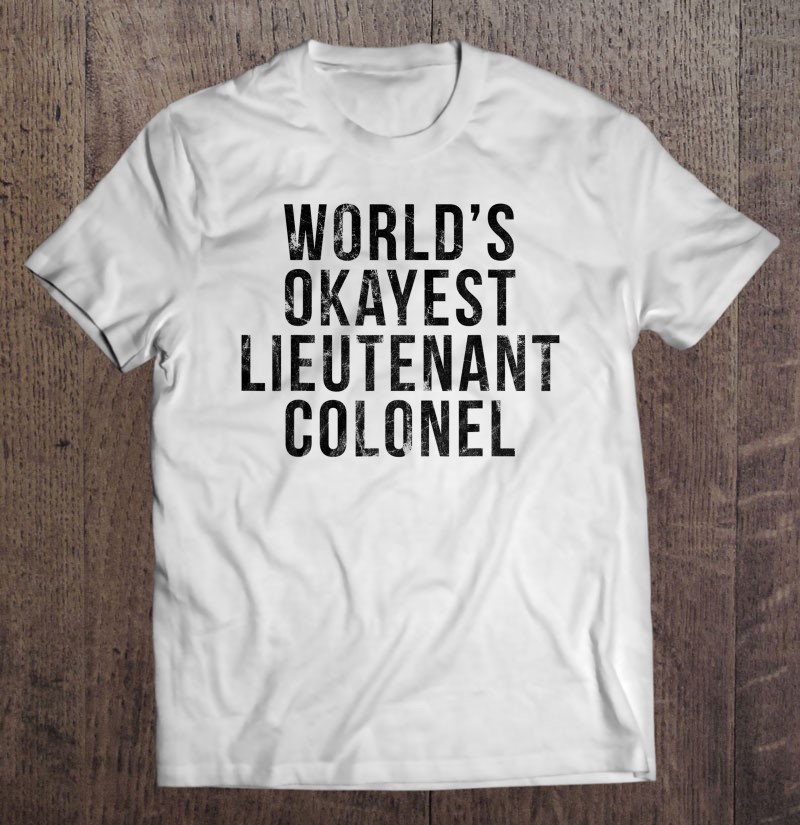 Worlds Okayest Ltc Lieutenant Colonel Shirt Gift Man Black Size Up To 5xl