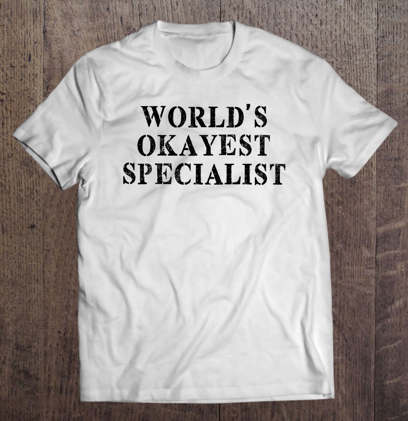Worlds Okayest Specialist Spc Armed Forces Shirt Gift Man Black Size Up To 5xl