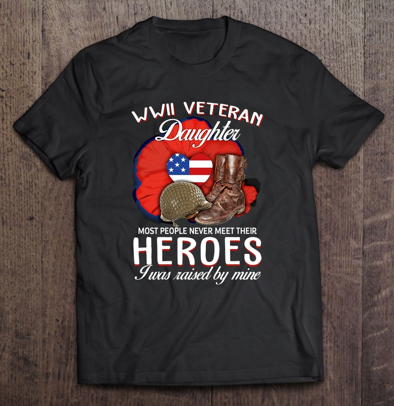 Wwii Veteran Daughter Most People Never Meet Their Heroes Combat Boots And Helmet Version Shirt Gift Man Black Size Up To 5xl