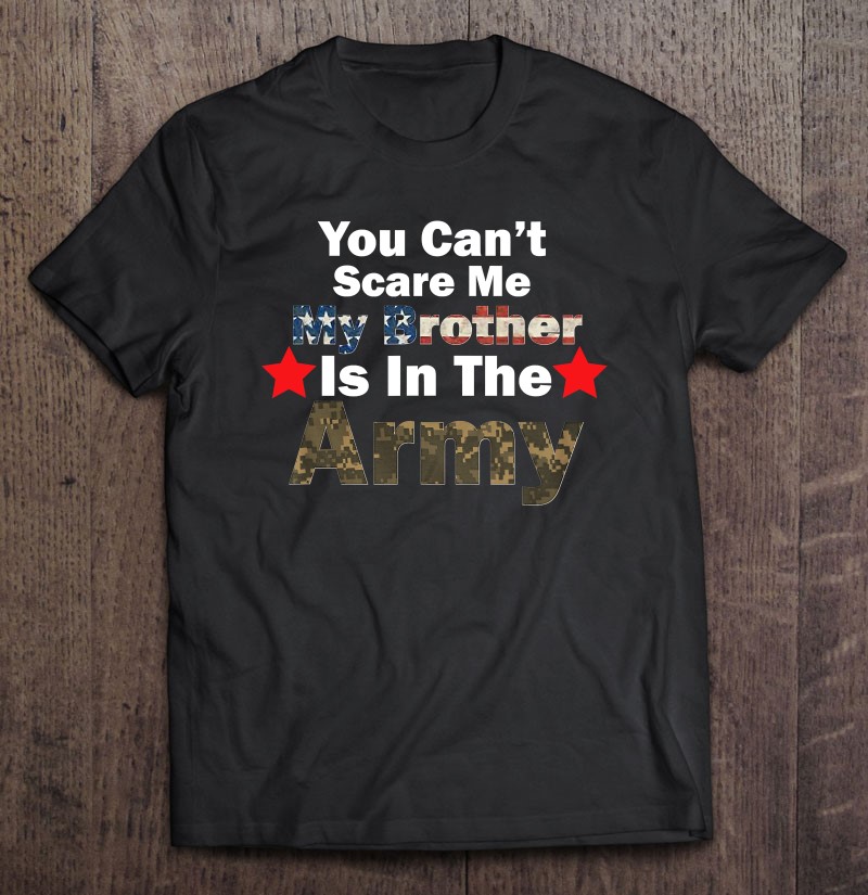 You Cant Scare Me My Brother Is In The Army Military Shirt Gift Man Black Size Up To 5xl
