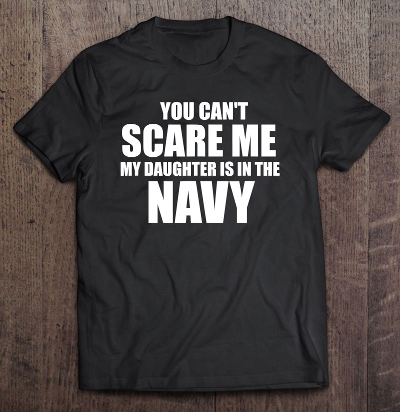 You Cant Scare Me My Daughter Is In The Navy Shirt Gift Man Black Size Up To 5xl