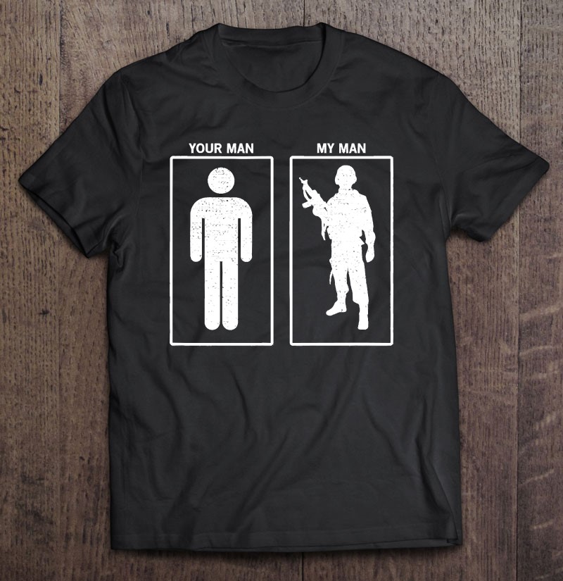 Your Man My Man Soldier Comparison Army Shirt Gift Man Black Size Up To 5xl
