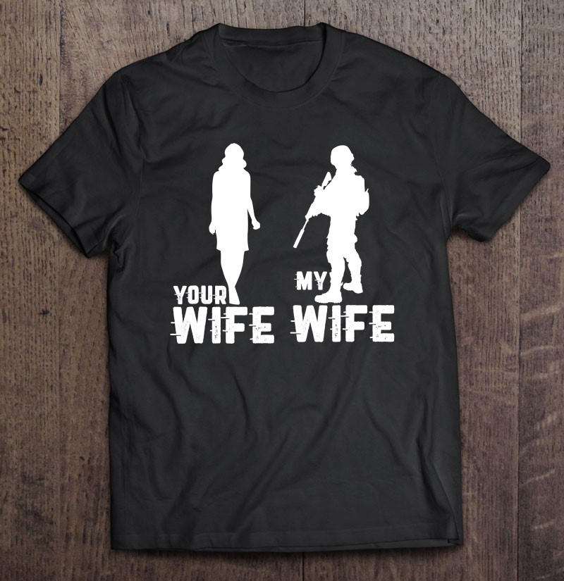 Your Wife My Wife Is A Soldier Cool Military And Army Shirt Gift Man Black Size Up To 5xl