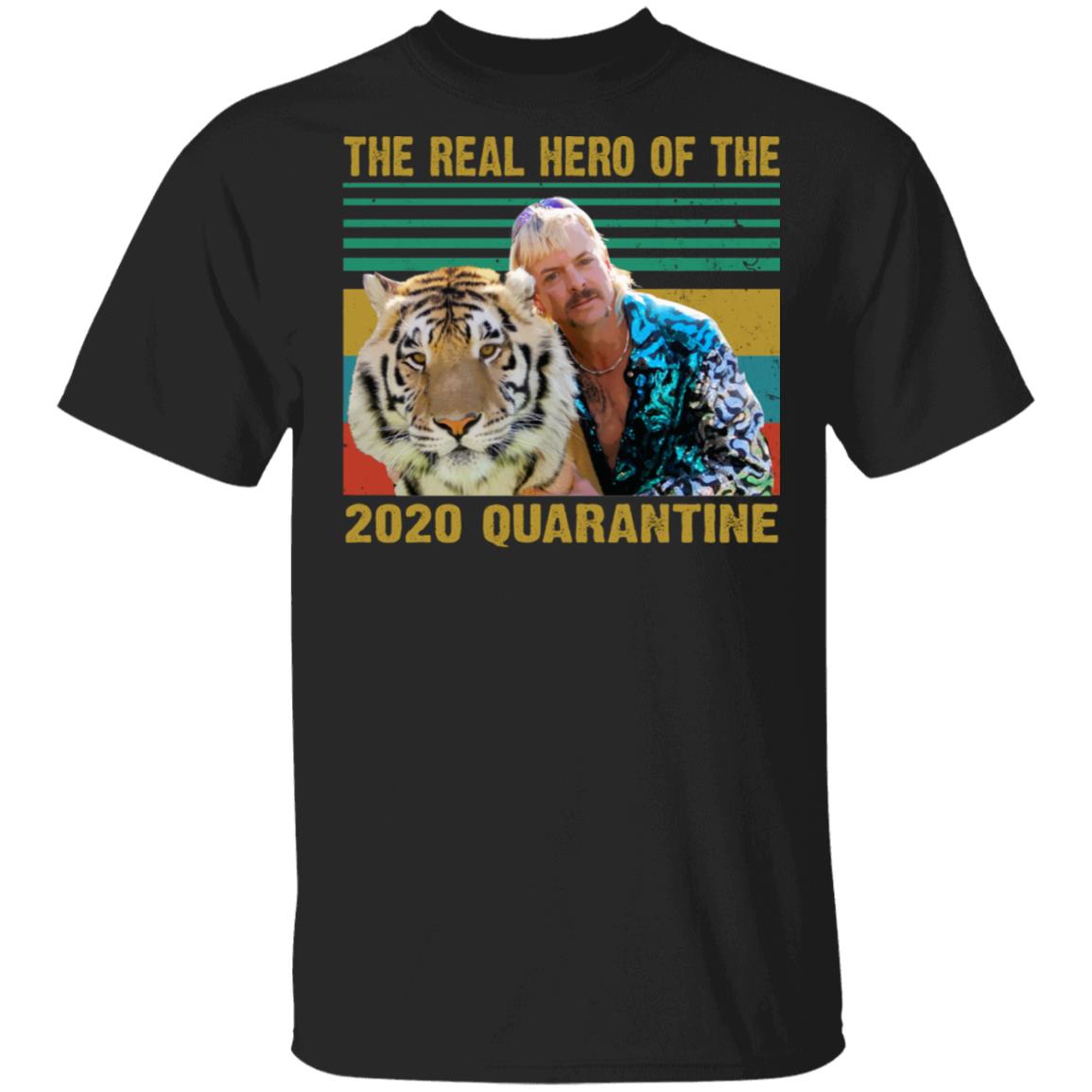 Joe Exotic The Real Hero Of The 2020 Quarantine Shirt Gift Size Up To 5xl