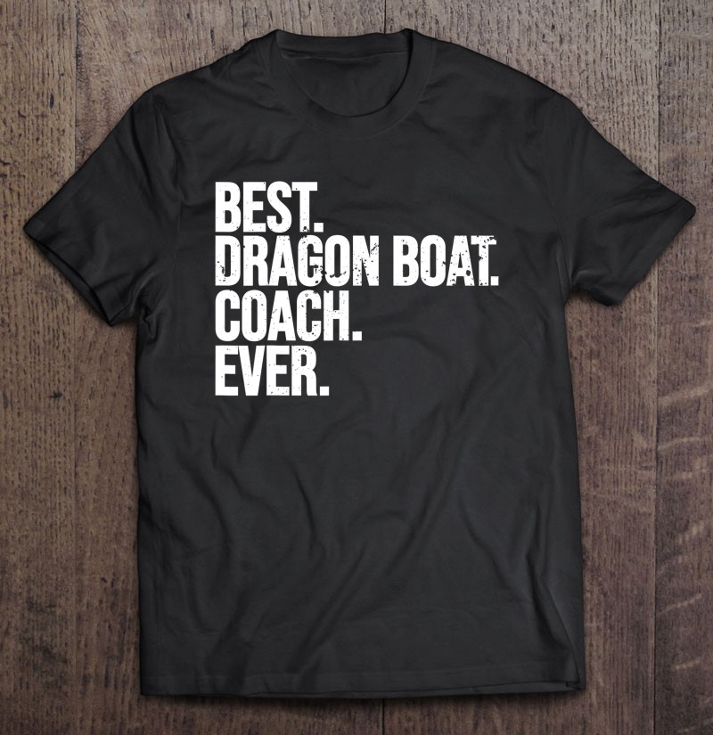 Best Dragon Boat Racing Coach Gift Shirt Plus Size