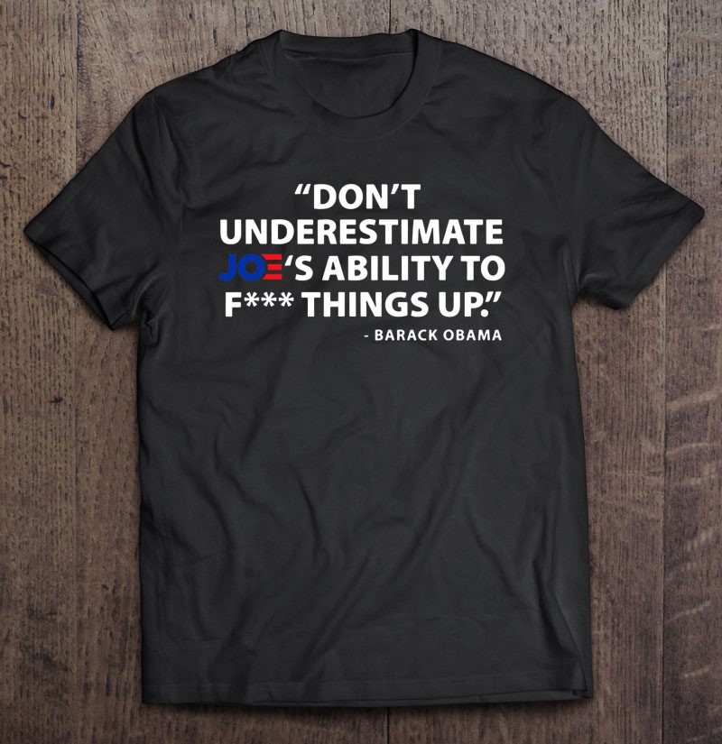 Dont Underestimate Joes Ability To Fuck Things Up Gift Shirt Plus Size