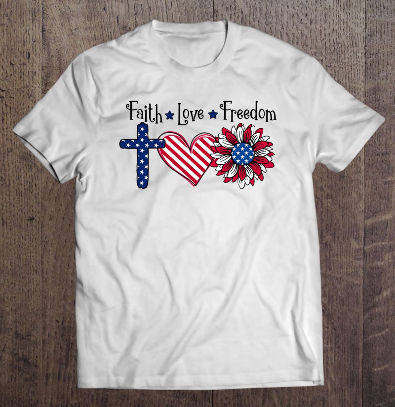 Faith Love Freedom Patriotics Usa Flag Sunflower 4th Of July Gift Shirt Plus Size