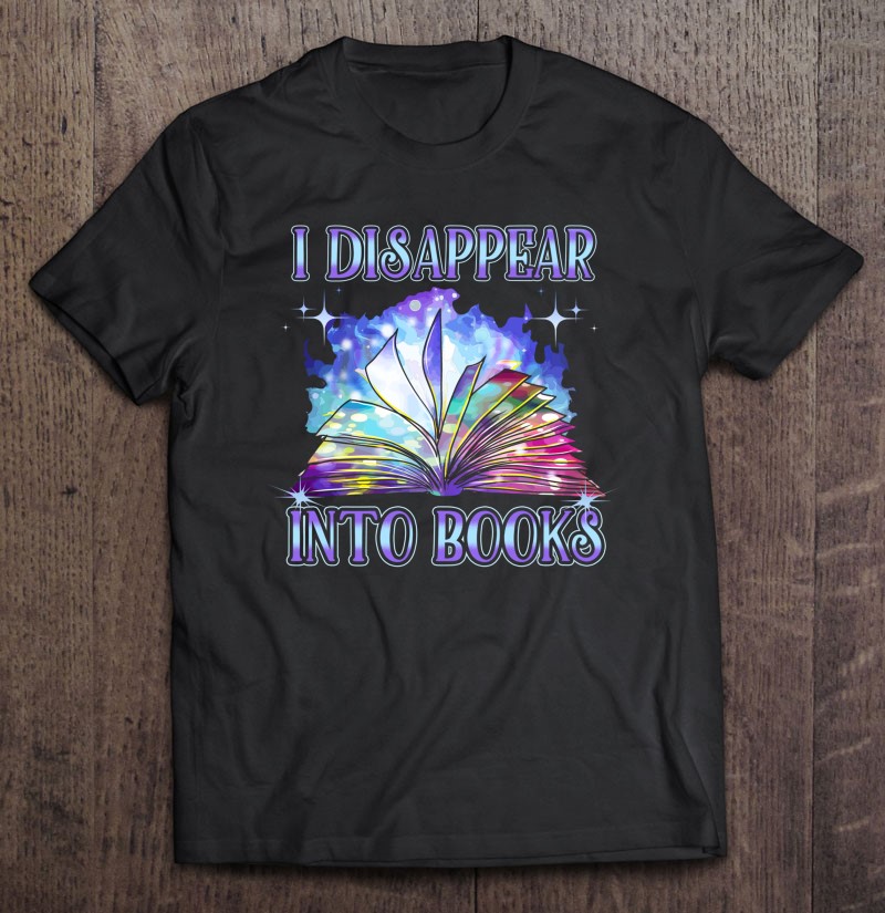 I Disappear Into Books Reading Lovers Gift Gift Shirt Plus Size