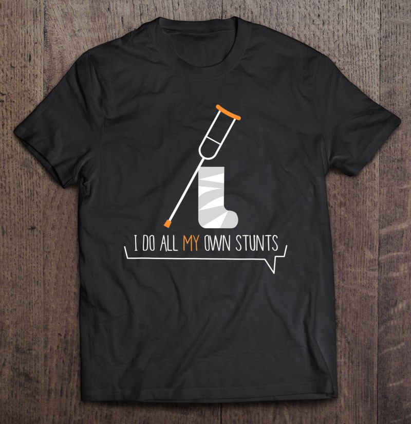 I Do All My Own Stunts Get Well Funny Stunt Man Gift Shirt Plus Size
