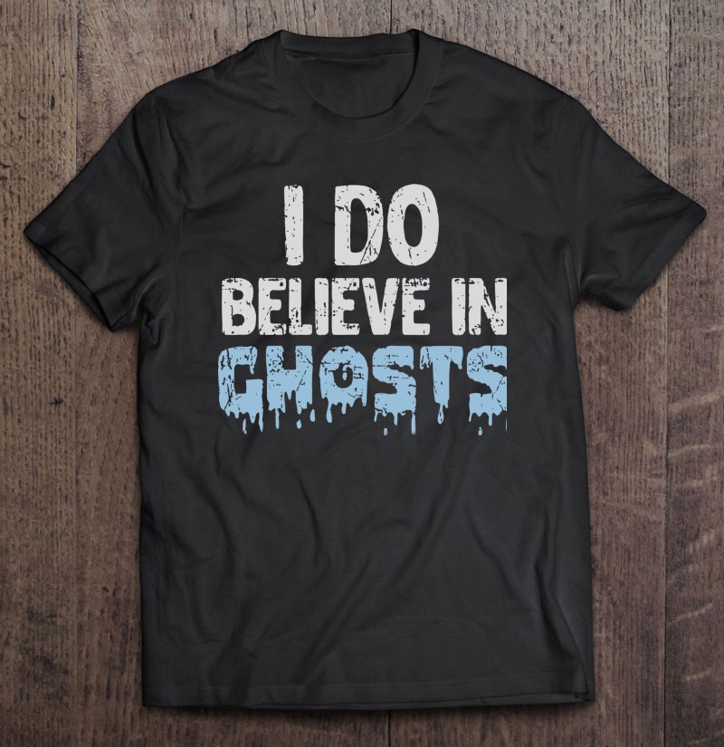 I Do Believe In Ghosts Scare Black And White Shirt Halloween Mama Essential Gift Shirt Plus Size