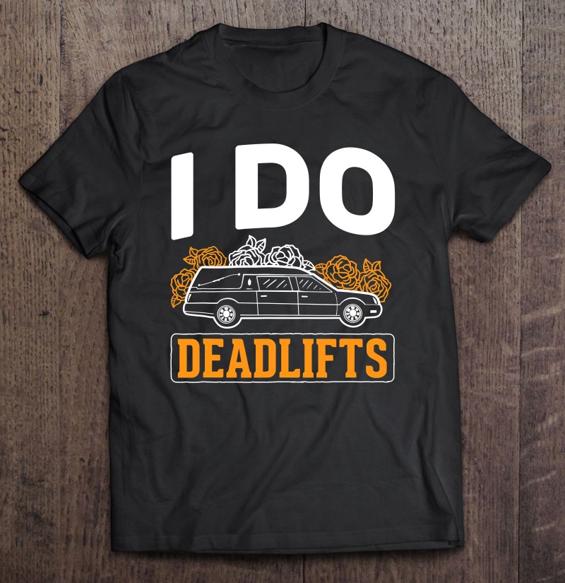 I Do Deadlifts Mortician Mortuary Funeral Director Gift Shirt Plus Size