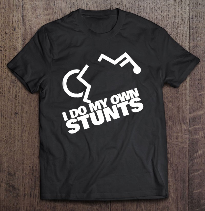 I Do My Own Stunts Funny Wheelchair Gift Shirt Plus Size