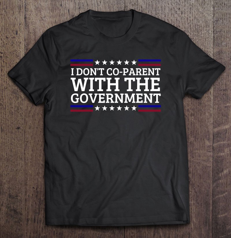 I Dont Co-parent With The Government Funny Political Gift Shirt Plus Size