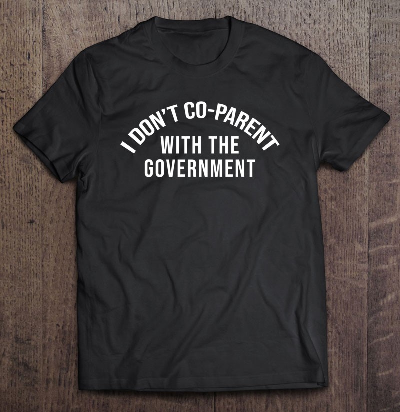 I Dont Co Parent With The Government I Dont Co-parent 2021 Ver2-trungten-rf7yh Gift Shirt Plus Size