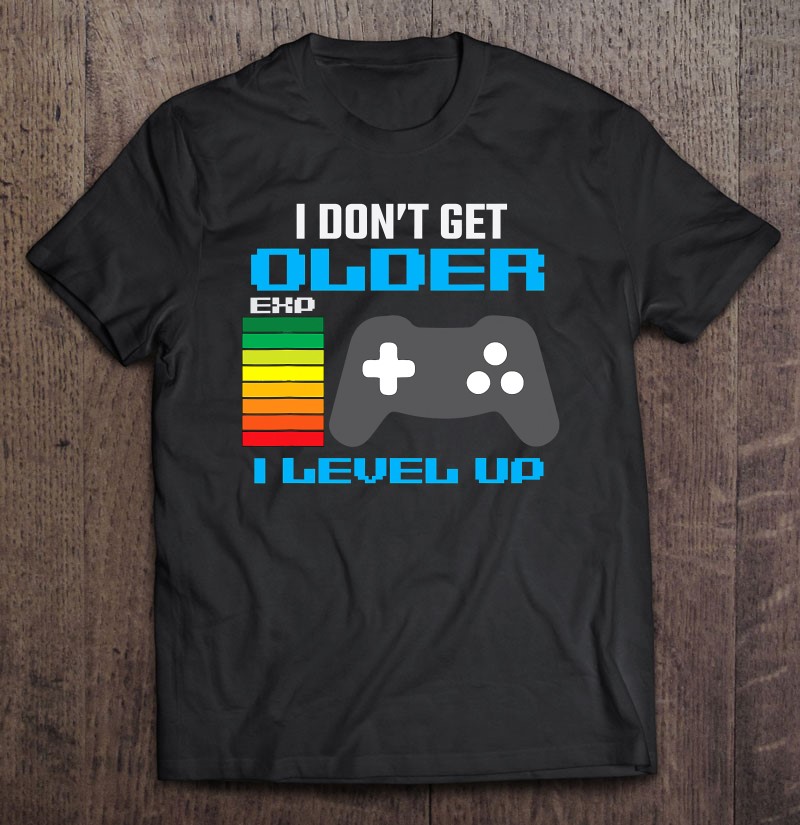 I Dont Get Older I Level Up Funny Gamer Gaming Tee Gift Shirt Plus Size