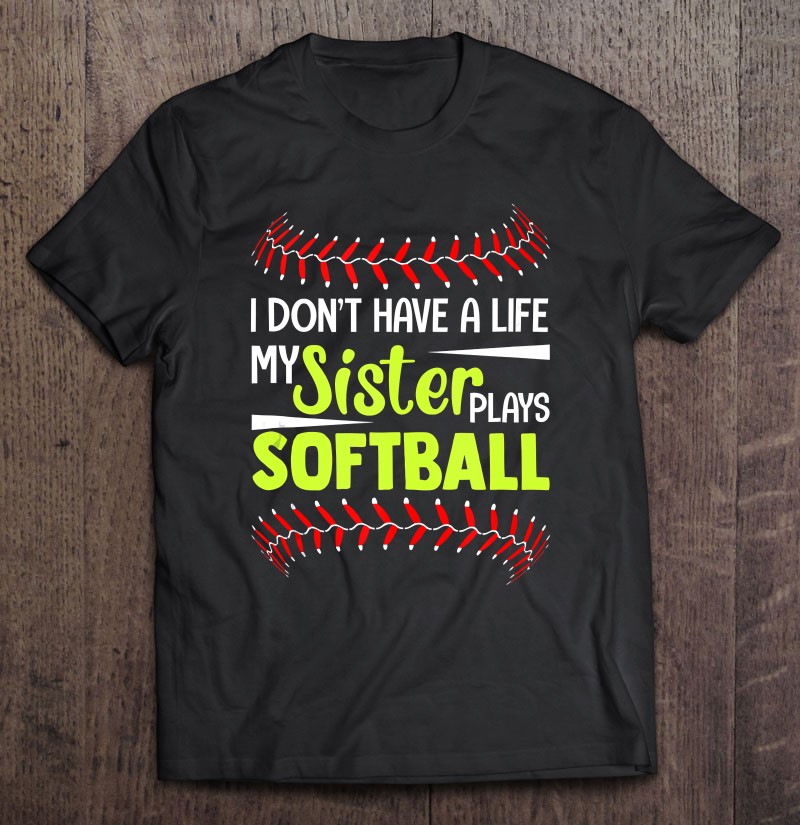 I Dont Have A Life My Sister Plays Softball Funny Sibling Tank Top Gift Shirt Plus Size
