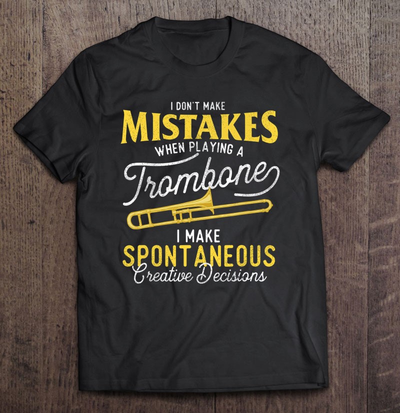 I Dont Make Mistakes When Playing A Trombone Trombonist Gift Shirt Plus Size