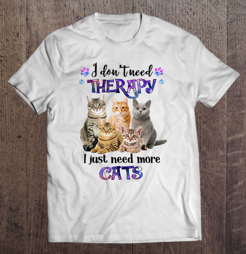 I Dont Need Therapy I Just Need More Cats Gift Shirt Plus Size