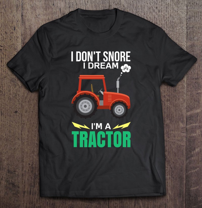 I Dont Snore I Dream Im A Tractor Funny Snoring Farmer Gift Shirt Plus Size