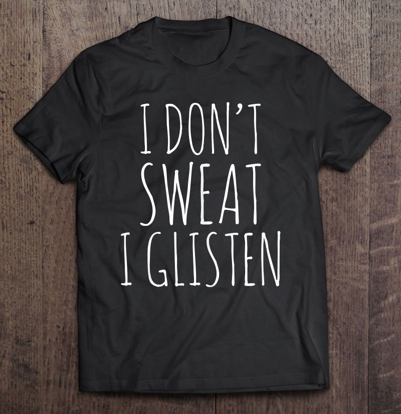I Dont Sweat I Glisten Shirt Workout Tank Top Gift Shirt Plus Size