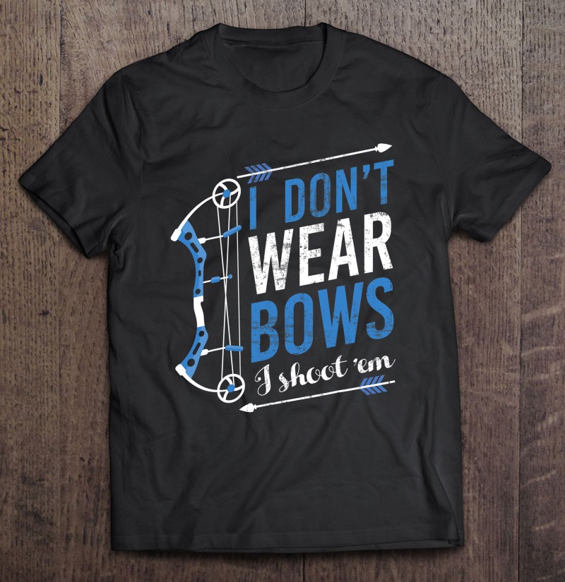 I Dont Wear Bows I Shoot Them Bow Hunting Archery Gift Shirt Plus Size