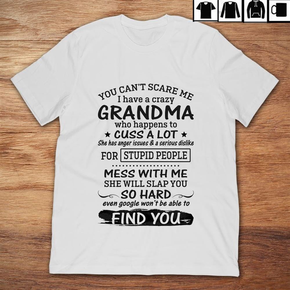 You Cant Scare Me I Have A Crazy Grandma Who Happens To Cuss Cotton Tee Shirt Cotton Black Size Up To 5xl